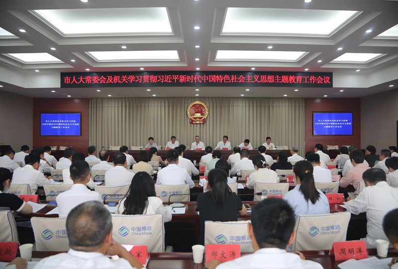 市人大常委会及机关学习贯彻习近平新时代中国特色社会主义思想主题教育工作会议召开